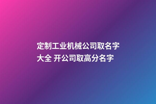 定制工业机械公司取名字大全 开公司取高分名字-第1张-公司起名-玄机派